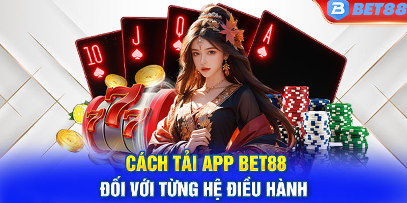 Cách tải app Bet88 đối với từng hệ điều hành