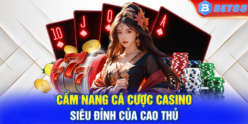 Cẩm nang cá cược casino siêu đỉnh của cao thủ