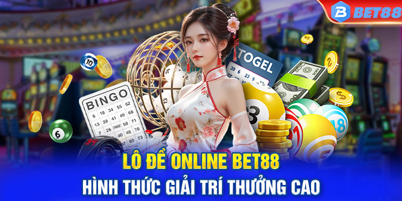 Lô Đề Online BET88 - Hình Thức Giải Trí Thưởng Cao