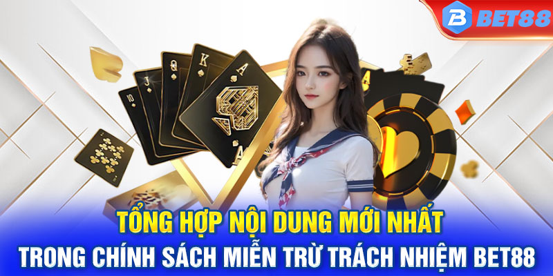 Tổng hợp nội dung mới nhất trong chính sách miễn trừ trách nhiệm Bet88